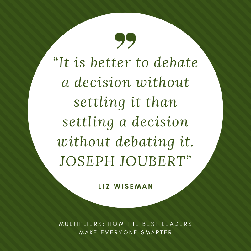 “It is better to debate a decision without settling it than settling a decision without debating it. JOSEPH JOUBERT” Liz Wseman