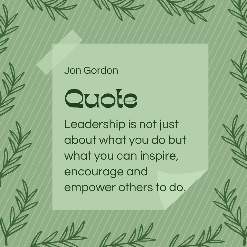 Quote: Leadership is not just about what you do but what you can inspire, encourage and empower others to do. Jon Gordon