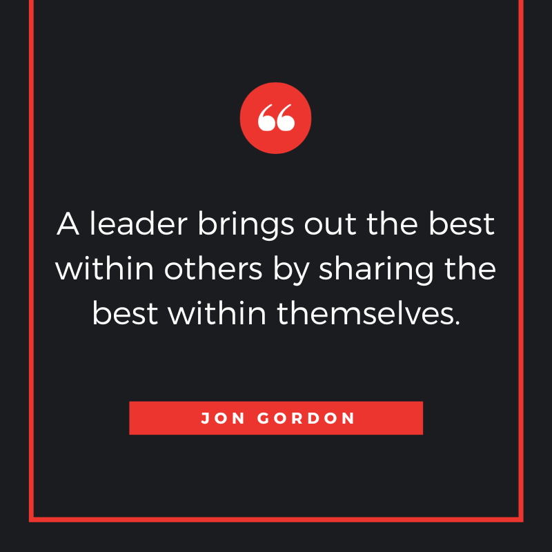 Quote image: A leader brings out the best within others by sharing the best within themselves. Jon Gordon